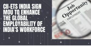 CII and ETS India Signs MoU to train Indian workforce for Global Employability  
