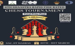 6th Shaastra Rapid FIDE Rated Chess Tournament at IIT Madras