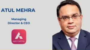 Veteran Dealmaker Atul Mehra Joins Axis Capital as MD & CEO