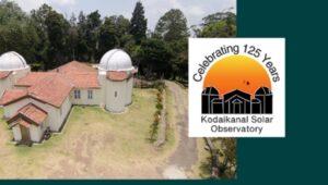 Kodaikanal Solar Observatory: Celebrating 125 Years of Unraveling the Mysteries of the Sun