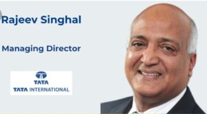 Rajeev Singhal Appointed as MD of Tata International Limited