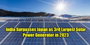 India surpassed Japan to become 3rd largest solar power generator in 2023