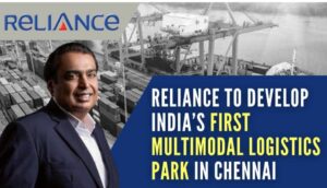 Reliance Industries to begin construction on India’s first multimodal logistics park near Chennai